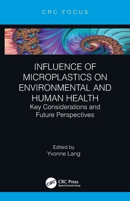 Influence of Microplastics on Environmental and Human Health: Key Considerations and Future Perspectives by Lang, Yvonne