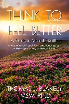 Think to Feel Better: A Guide to Mental Health by Blakely, Thomas J.