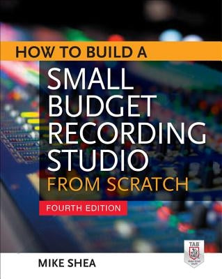 How to Build a Small Budget Recording Studio from Scratch 4/E by Shea, Mike