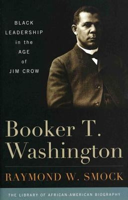 Booker T. Washington: Black Leadership in the Age of Jim Crow by Smock, Raymond W.