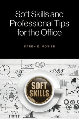 Soft Skills and Professional Tips for the Office by Mosier, Karen E.