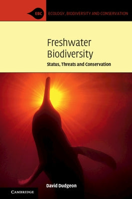Freshwater Biodiversity: Status, Threats and Conservation by Dudgeon, David