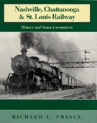 Nashville, Chattanooga & St. Louis Railway: History and Steam Locomotives by Prince, Richard E.