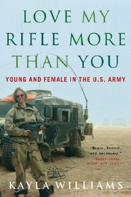 Love My Rifle More Than You: Young and Female in the U.S. Army by Williams, Kayla