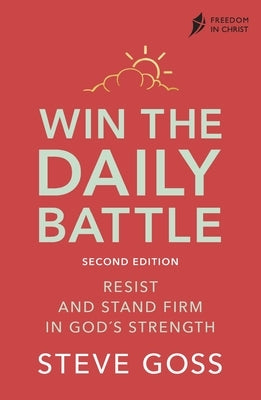 Win the Daily Battle, Second Edition: Resist and Stand Firm in God's Strength by Goss, Steve