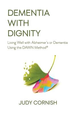 Dementia With Dignity: Living Well with Alzheimer's or Dementia Using the DAWN Method(R) by Cornish, Judy