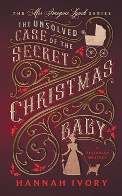 The Unsolved Case of the Secret Christmas Baby: A Victorian Cozy Mystery by Ivory, Hannah