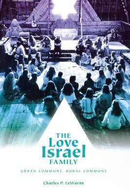 The Love Israel Family: Urban Commune, Rural Commune by LeWarne, Charles Pierce