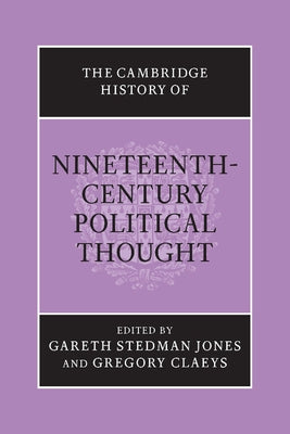 The Cambridge History of Nineteenth-Century Political Thought by Stedman Jones, Gareth