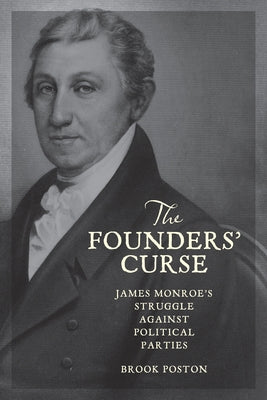 Founders' Curse: James Monroe's Struggle Against Political Parties by Poston, Brook