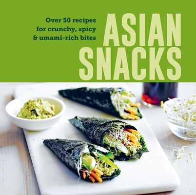 Asian Snacks: 50 Recipes for Crunchy, Spicy & Umami-Rich Bites by Ryland Peters & Small