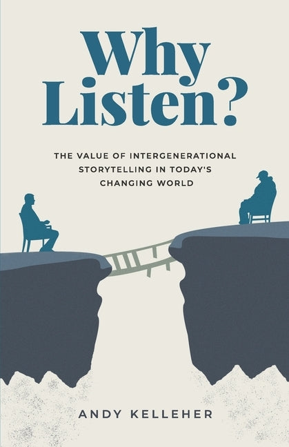 Why Listen: The Value of Intergenerational Storytelling in Today's Changing World by Kelleher, Andy