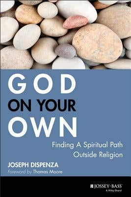 God on Your Own: Finding a Spiritual Path Outside Religion by Dispenza, Joseph