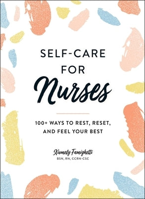 Self-Care for Nurses: 100+ Ways to Rest, Reset, and Feel Your Best by Famighetti, Xiomely