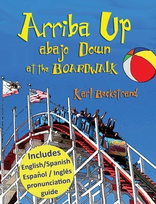 Arriba Up, Abajo Down at the Boardwalk: A Picture Book of Opposites in English & Spanish by Beckstrand, Karl