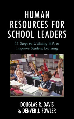 Human Resources for School Leaders: Eleven Steps to Utilizing HR to Improve Student Learning by Davis, Douglas R.