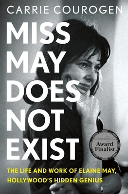 Miss May Does Not Exist: The Life and Work of Elaine May, Hollywood's Hidden Genius by Courogen, Carrie
