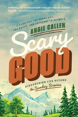 Scary Good: Discovering Life Beyond the Sunday Scaries by Callen, Angie