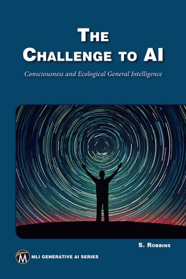 The Challenge to AI: Consciousness and Ecological General Intelligence by Robbins, Stephen