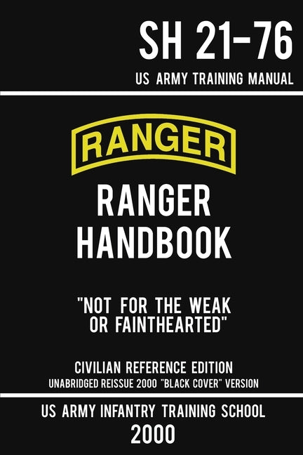 US Army Ranger Handbook SH 21-76 - "Black Cover" Version (2000 Civilian Reference Edition): Manual Of Army Ranger Training, Wilderness Operations, Mou by Us Army Infantry Training School