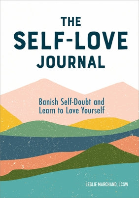 The Self-Love Journal: Banish Self-Doubt and Learn to Love Yourself by Marchand, Leslie