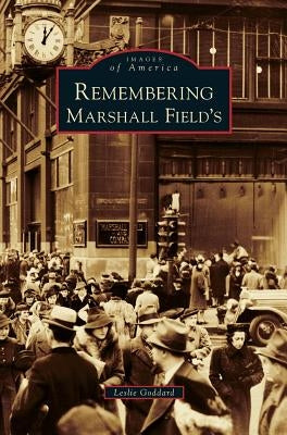 Remembering Marshall Field's by Goddard, Leslie