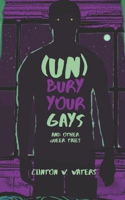 (UN)Bury Your Gays: and Other Queer Tales by Waters, Clinton W.