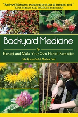 Backyard Medicine: Harvest and Make Your Own Herbal Remedies by Bruton-Seal, Julie