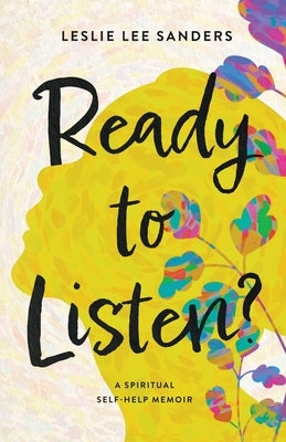 Ready to Listen?: A spiritual self-help memoir by Sanders, Leslie Lee