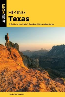 Hiking Texas: A Guide to the State's Greatest Hiking Adventures by Parent, Laurence