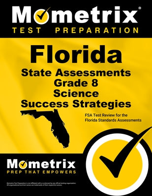 Florida State Assessments Grade 8 Science Success Strategies Study Guide: FSA Test Review for the Florida Standards Assessments by Mometrix Science Assessment Test Team