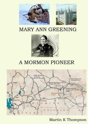 Mary Ann Greening - A Mormon Pioneer by Thompson, Martin K.