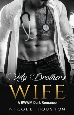 My Brother's Wife: A BWWM Dark Romance by Houston, Nicole