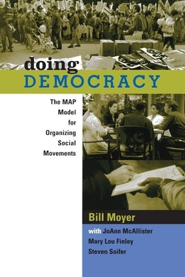 Doing Democracy: The Map Model for Organizing Social Movements by Moyer, Bill