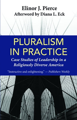 Pluralism in Practice: Case Studies of Leadership in a Religiously Diverse America by Pierce, Elinor J.