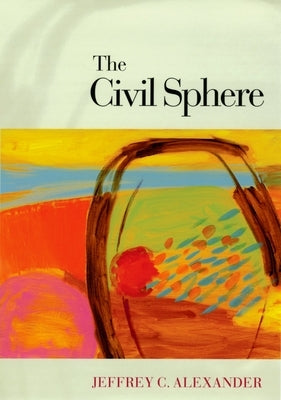 The Civil Sphere by Alexander, Jeffrey C.