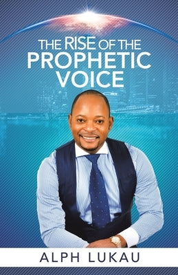 The Rise of the Prophetic Voice by Lukau, Alph