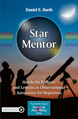 Star Mentor: Hands-On Projects and Lessons in Observational Astronomy for Beginners by Barth, Daniel E.