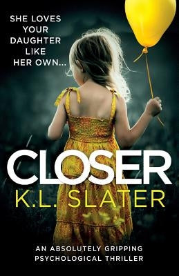 Closer: An absolutely gripping psychological thriller by Slater, K. L.