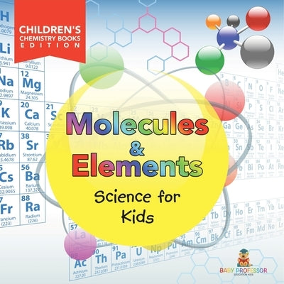 Molecules & Elements: Science for Kids Children's Chemistry Books Edition by Baby Professor