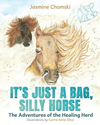 It's Just a Bag, Silly Horse: The Adventures of the Healing Herd by Chomski, Jasmine