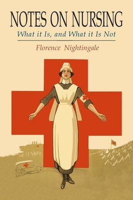 Notes on Nursing: What It Is, and What It Is Not by Nightingale, Florence