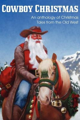 COWBOY CHRISTMAS, An anthology of Christmas Tales from the Old West by Kennison, Jim