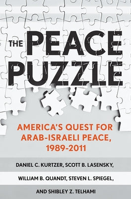 The Peace Puzzle: America's Quest for Arab-Israeli Peace, 1989-2011 by Kurtzer, Daniel C.