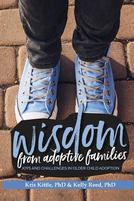 Wisdom From Adoptive Families: Joys and Challenges in Older Child Adoption by Kittle, Kris