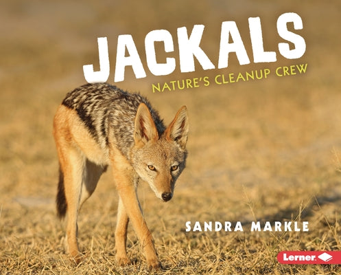 Jackals: Nature's Cleanup Crew by Markle, Sandra