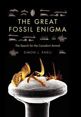 The Great Fossil Enigma: The Search for the Conodont Animal by Knell, Simon J.