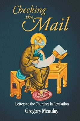 Checking the Mail: Letters to the Churches in Revelation by McAulay, Gregory