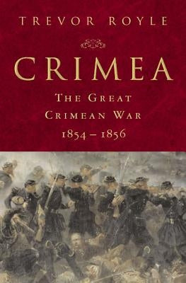 Crimea: The Great Crimean War, 1854-1856: The Great Crimean War, 1854-1856 by Royle, Trevor