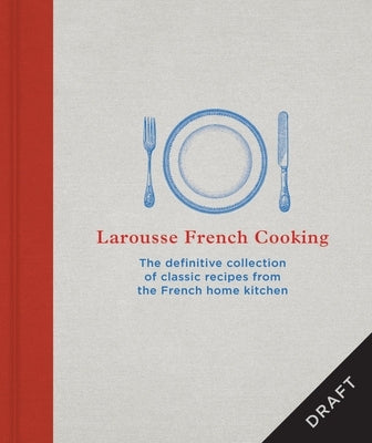 Larousse French Cooking: The Definitive Collection of Classic Recipes from the French Home Kitchen by Larousse